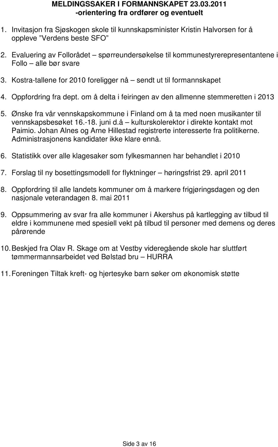 om å delta i feiringen av den allmenne stemmeretten i 2013 5. Ønske fra vår vennskapskommune i Finland om å ta med noen musikanter til vennskapsbesøket 16.-18. juni d.