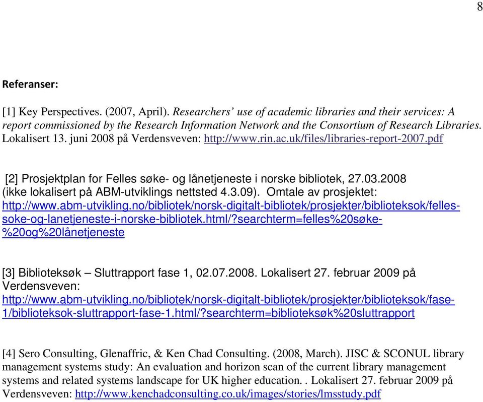 juni 2008 på Verdensveven: http://www.rin.ac.uk/files/libraries-report-2007.pdf [2] Prosjektplan for Felles søke- og lånetjeneste i norske bibliotek, 27.03.