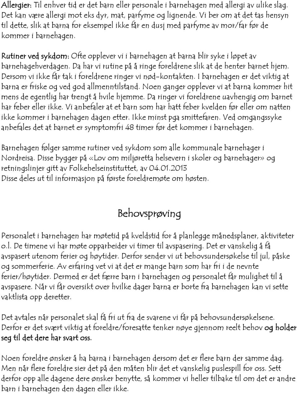 Rutiner ved sykdom: Ofte opplever vi i barnehagen at barna blir syke i løpet av barnehagehverdagen. Da har vi rutine på å ringe foreldrene slik at de henter barnet hjem.