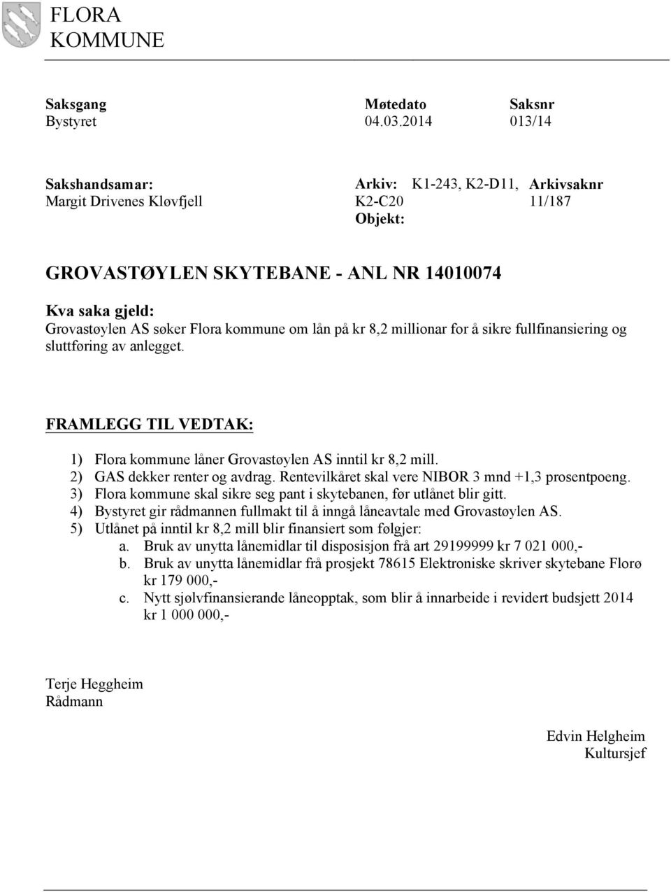 lån på kr 8,2 millionar for å sikre fullfinansiering og sluttføring av anlegget. FRAMLEGG TIL VEDTAK: 1) Flora låner Grovastøylen AS inntil kr 8,2 mill. 2) GAS dekker renter og avdrag.