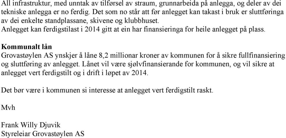 Anlegget kan ferdigstilast i 2014 gitt at ein har finansieringa for heile anlegget på plass.