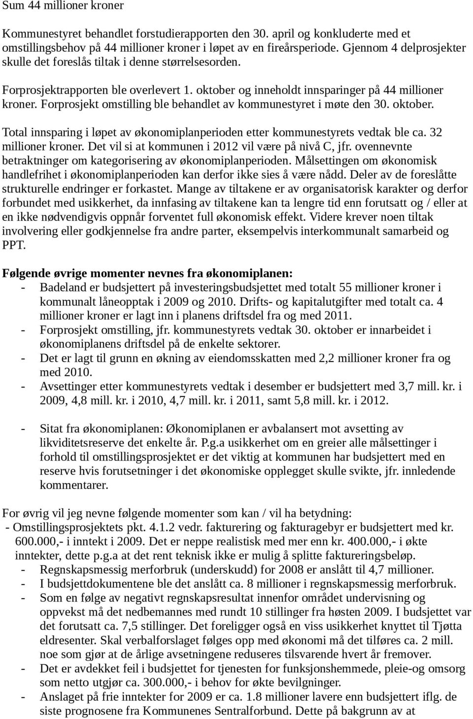 Forprosjekt omstilling ble behandlet av kommunestyret i møte den 30. oktober. Total innsparing i løpet av økonomiplanperioden etter kommunestyrets vedtak ble ca. 32 millioner kroner.