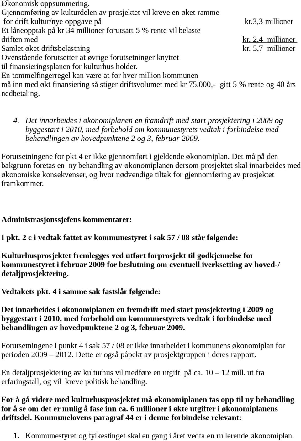 5,7 millioner Ovenstående forutsetter at øvrige forutsetninger knyttet til finansieringsplanen for kulturhus holder.