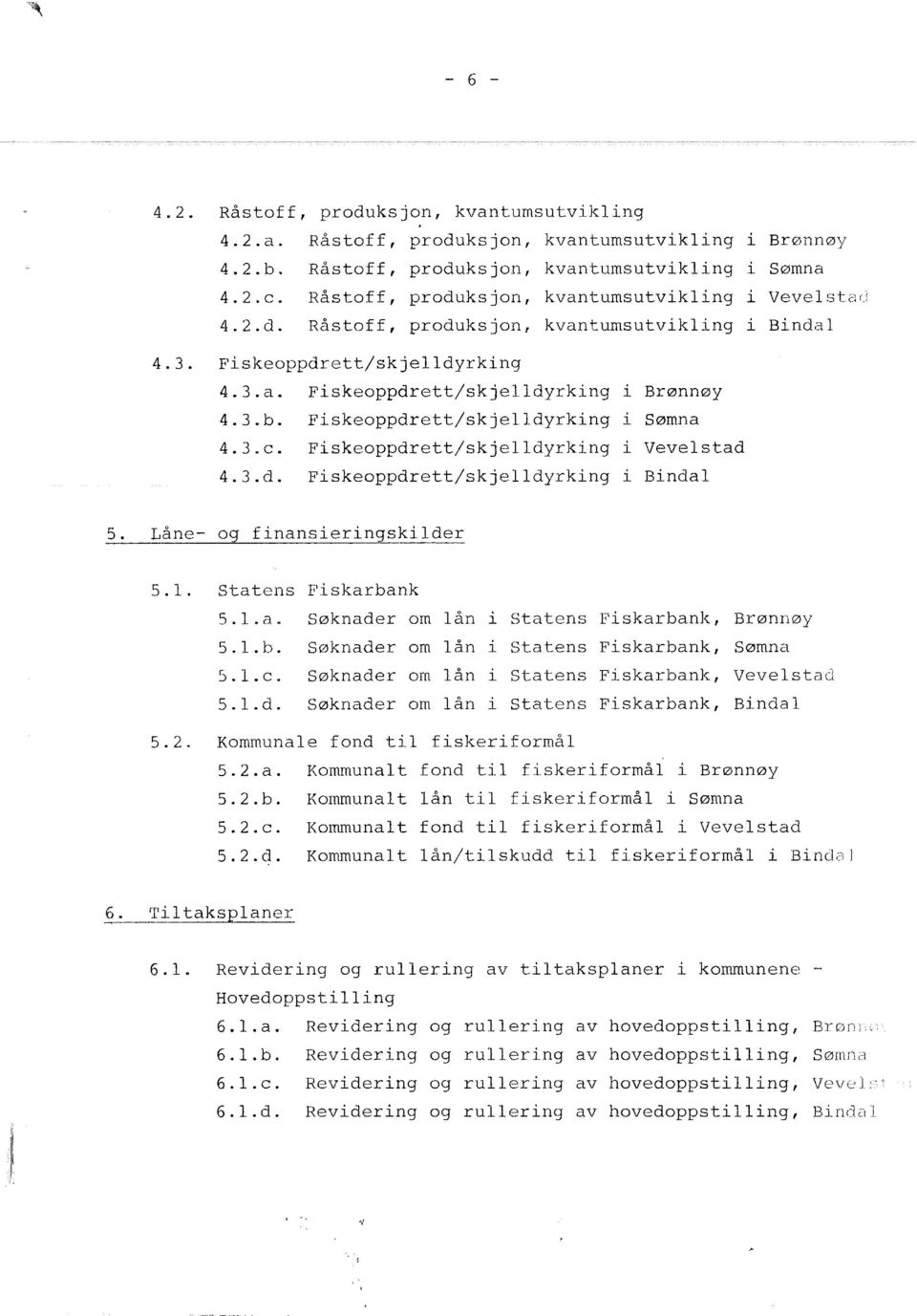 Fiskeoppdrett/skjedyrking i Sømna 4. 3. c. Fiskeoppdrett/skjedyrking i Vevestad 4.3.d. Fiskeoppdrett/skjedyrking i Binda 5. IJåne- ---- 5.. 5. 2. og finansieringskider Statens Fiskarbank 5.. a.