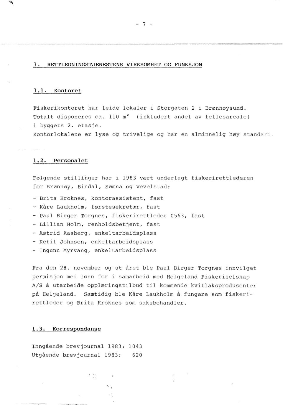 Personaet Føgende stiinger har i 1983 vært underagt fiskerirettederen for Brønnøy, Binda, Sømna og Vevestad: - Brita Kroknes, kontorassistent, fast - Kåre Laukhom, førstesekretær, fast - Pau Birger