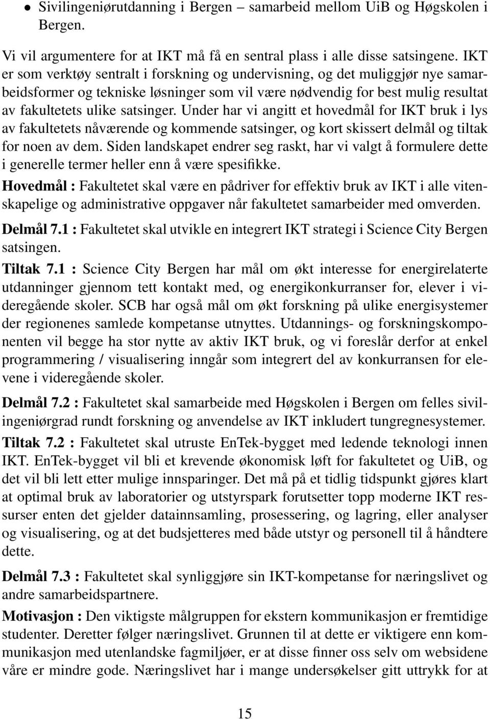 Under har vi angitt et hovedmål for IKT bruk i lys av fakultetets nåværende og kommende satsinger, og kort skissert delmål og tiltak for noen av dem.