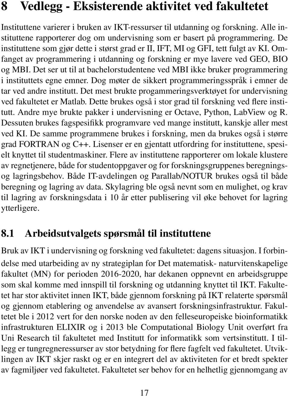 Omfanget av programmering i utdanning og forskning er mye lavere ved GEO, BIO og MBI. Det ser ut til at bachelorstudentene ved MBI ikke bruker programmering i instituttets egne emner.