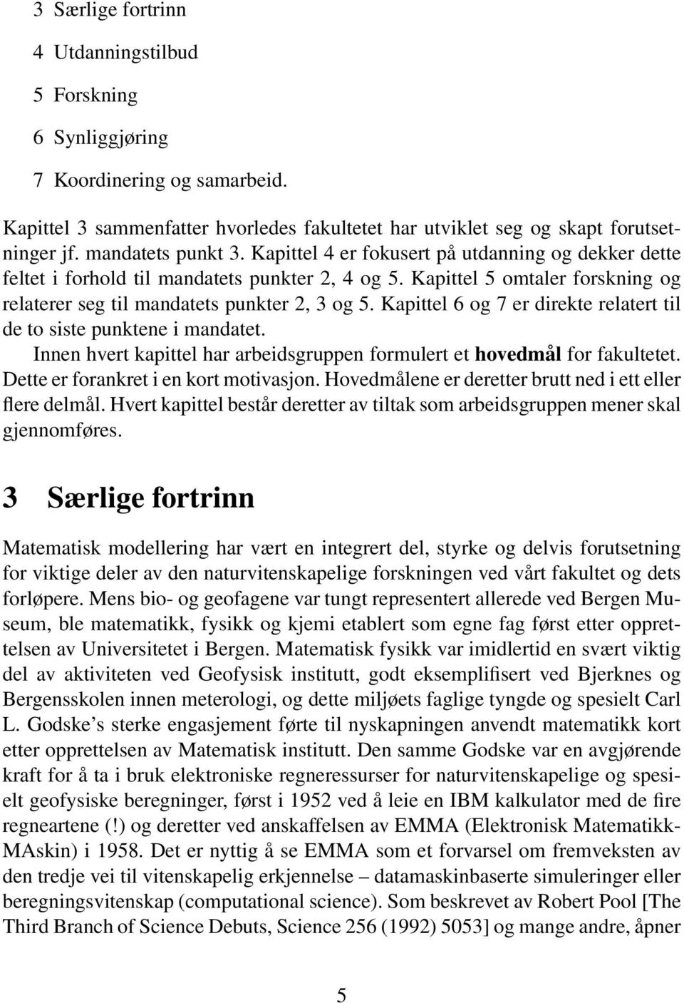 Kapittel 6 og 7 er direkte relatert til de to siste punktene i mandatet. Innen hvert kapittel har arbeidsgruppen formulert et hovedmål for fakultetet. Dette er forankret i en kort motivasjon.