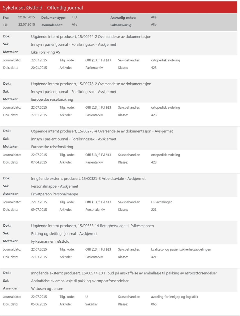 dato: 07.04.2015 Arkivdel: Pasientarkiv Inngående eksternt produsert, 15/00321-3 Arbeidsavtale - Avskjermet Dok. dato: 09.07.2015 Arkivdel: Personalarkiv tgående internt produsert, 15/00533-14 Rettighetsklage til Fylkesmannen Retting og sletting i journal - Avskjermet Fylkesmannen i Østfold Dok.