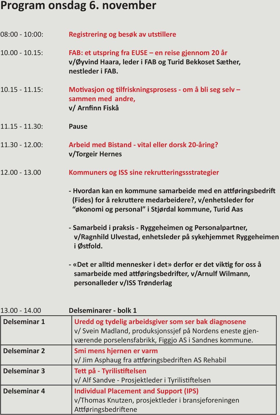 v/torgeir Hernes 12.00-13.00 Kommuners og ISS sine rekrutteringssstrategier - Hvordan kan en kommune samarbeide med en attføringsbedrift (Fides) for å rekruttere medarbeidere?