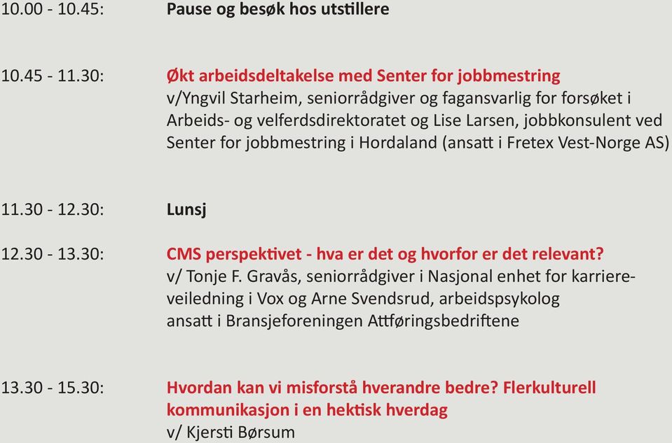 jobbkonsulent ved Senter for jobbmestring i Hordaland (ansatt i Fretex Vest-Norge AS) 11.30-12.30: Lunsj 12.30-13.