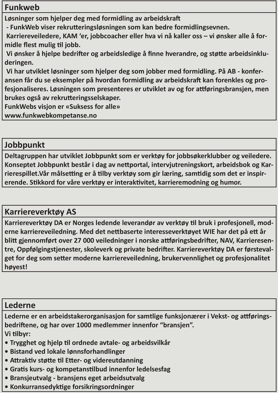 Vi ønsker å hjelpe bedrifter og arbeidsledige å finne hverandre, og støtte arbeidsinkluderingen. Vi har utviklet løsninger som hjelper deg som jobber med formidling.