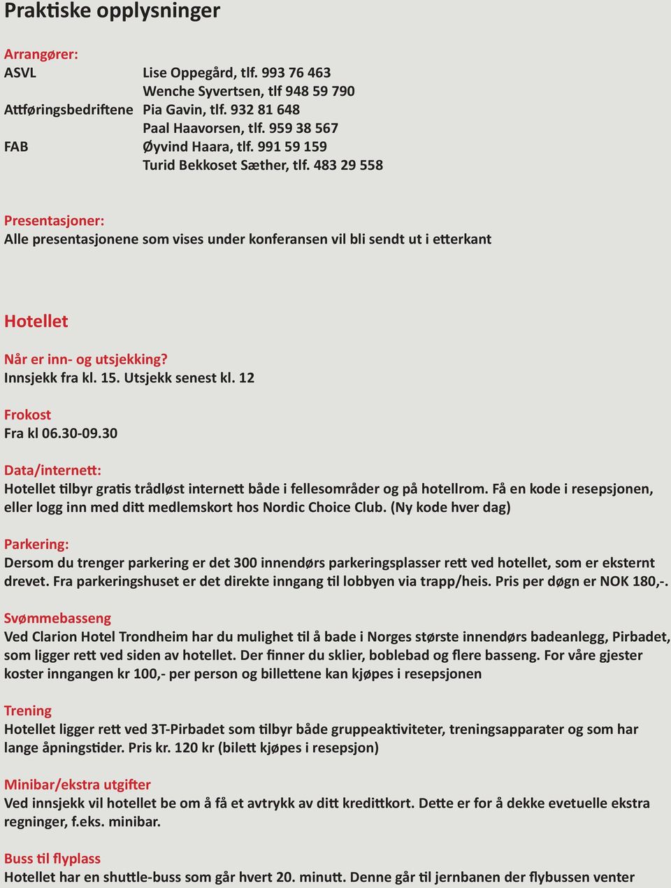 483 29 558 Presentasjoner: Alle presentasjonene som vises under konferansen vil bli sendt ut i etterkant Hotellet Når er inn- og utsjekking? Innsjekk fra kl. 15. Utsjekk senest kl.