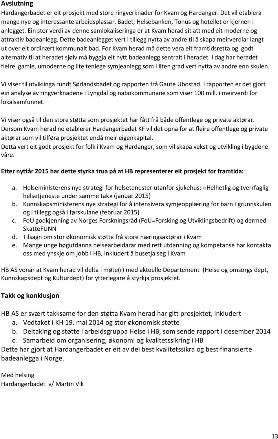 Dette badeanlegget vert i tillegg nytta av andre til å skapa meirverdiar langt ut over eit ordinært kommunalt bad.