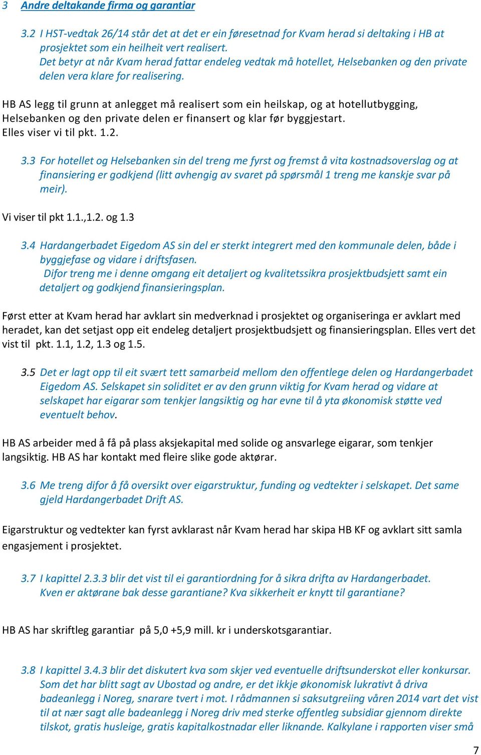 HB AS legg til grunn at anlegget må realisert som ein heilskap, og at hotellutbygging, Helsebanken og den private delen er finansert og klar før byggjestart. Elles viser vi til pkt. 1.2. 3.