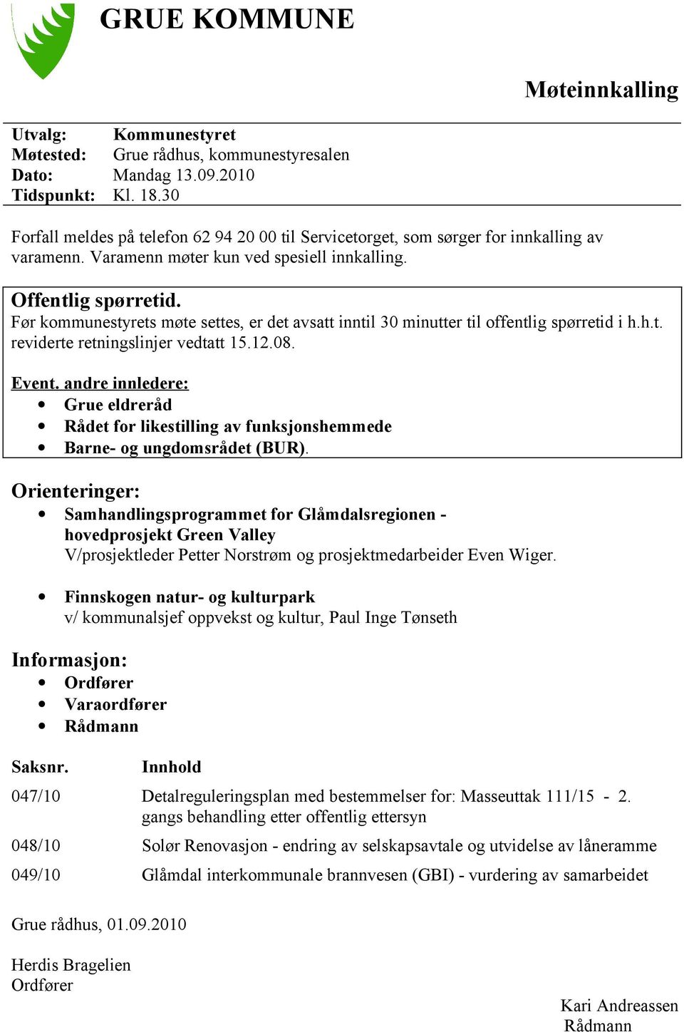 Før kommunestyrets møte settes, er det avsatt inntil 30 minutter til offentlig spørretid i h.h.t. reviderte retningslinjer vedtatt 15.12.08. Event.