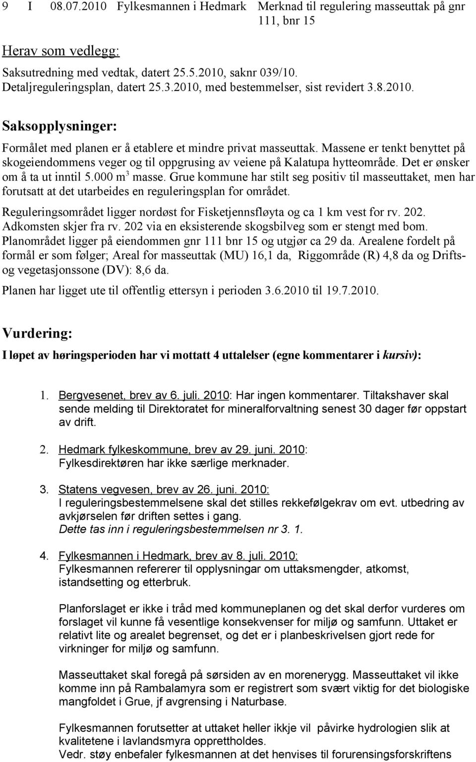 Massene er tenkt benyttet på skogeiendommens veger og til oppgrusing av veiene på Kalatupa hytteområde. Det er ønsker om å ta ut inntil 5.000 m 3 masse.