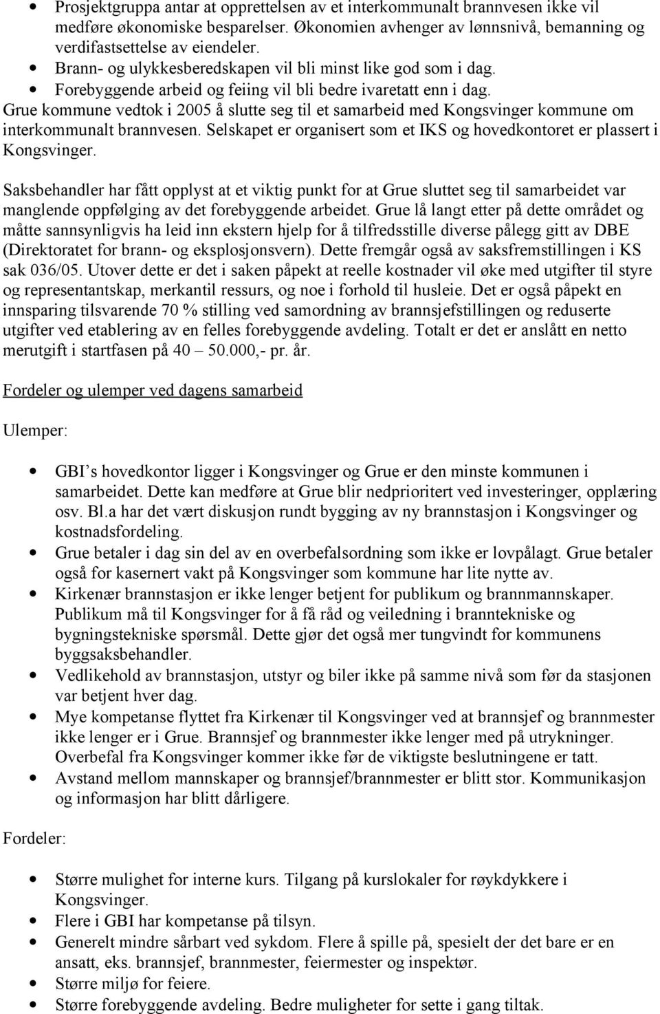 Grue kommune vedtok i 2005 å slutte seg til et samarbeid med Kongsvinger kommune om interkommunalt brannvesen. Selskapet er organisert som et IKS og hovedkontoret er plassert i Kongsvinger.