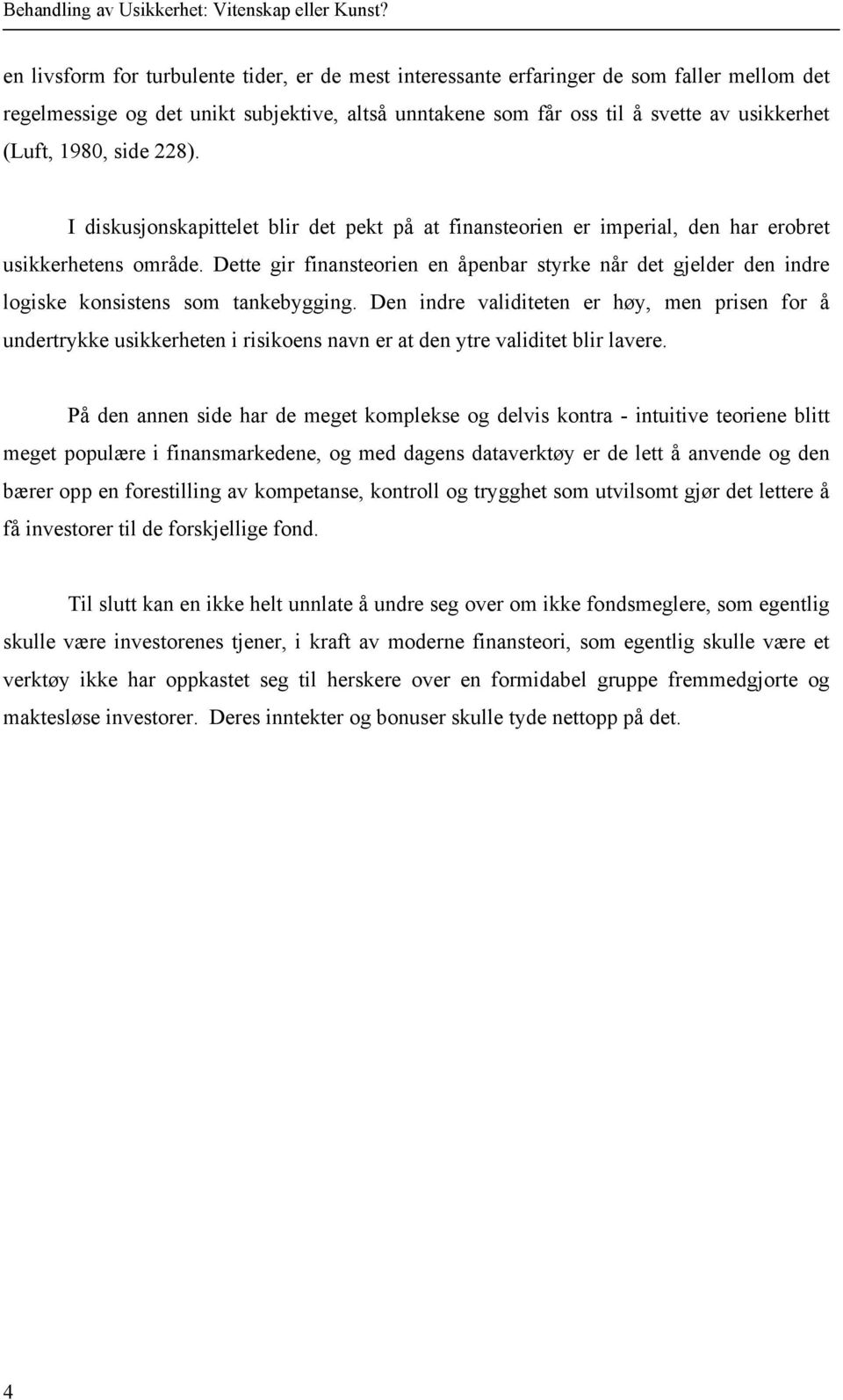 Dette gir finansteorien en åpenbar styrke når det gjelder den indre logiske konsistens som tankebygging.