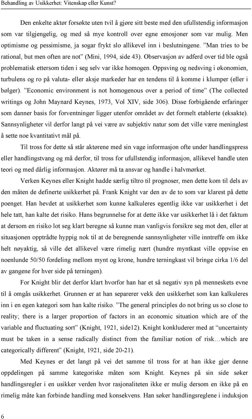 Observasjon av adferd over tid ble også problematisk ettersom tiden i seg selv var ikke homogen.