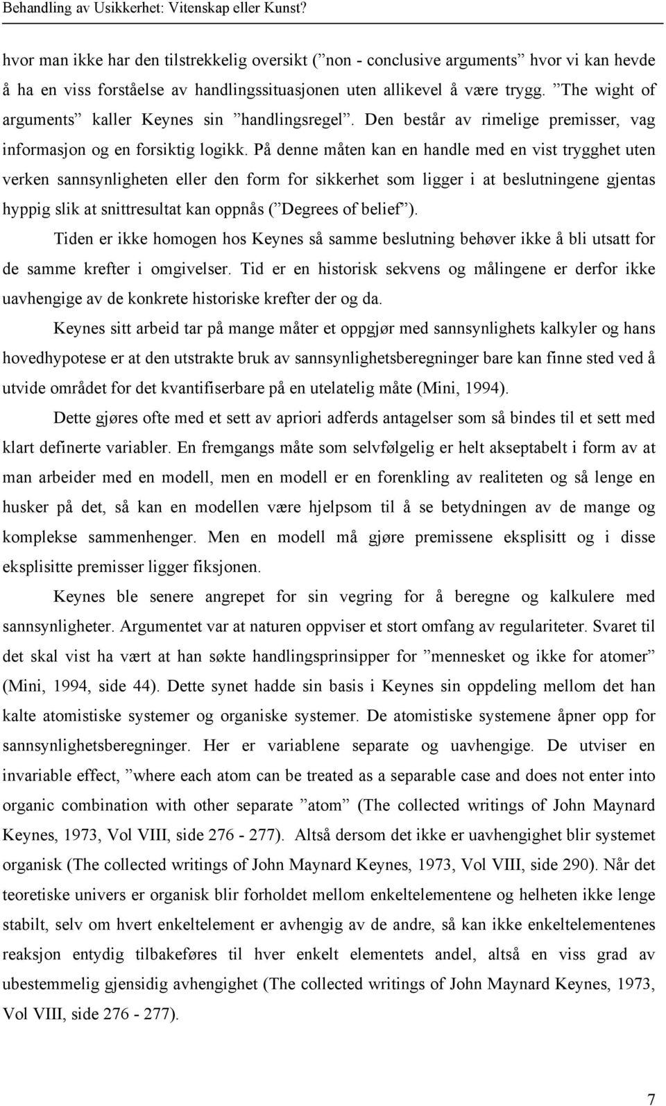 På denne måten kan en handle med en vist trygghet uten verken sannsynligheten eller den form for sikkerhet som ligger i at beslutningene gjentas hyppig slik at snittresultat kan oppnås ( Degrees of