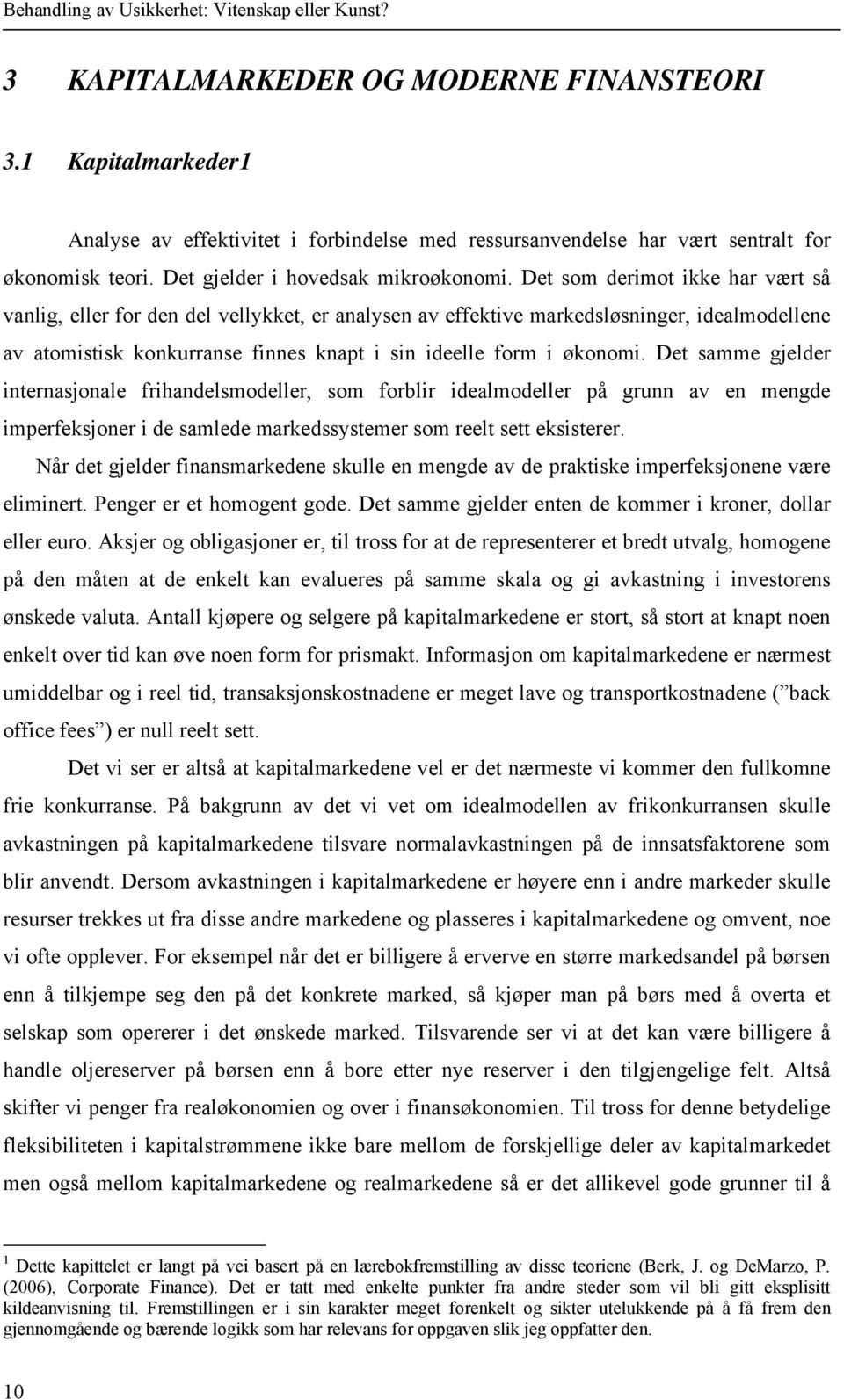 Det samme gjelder internasjonale frihandelsmodeller, som forblir idealmodeller på grunn av en mengde imperfeksjoner i de samlede markedssystemer som reelt sett eksisterer.