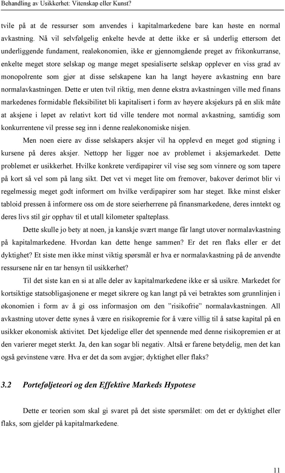 mange meget spesialiserte selskap opplever en viss grad av monopolrente som gjør at disse selskapene kan ha langt høyere avkastning enn bare normalavkastningen.