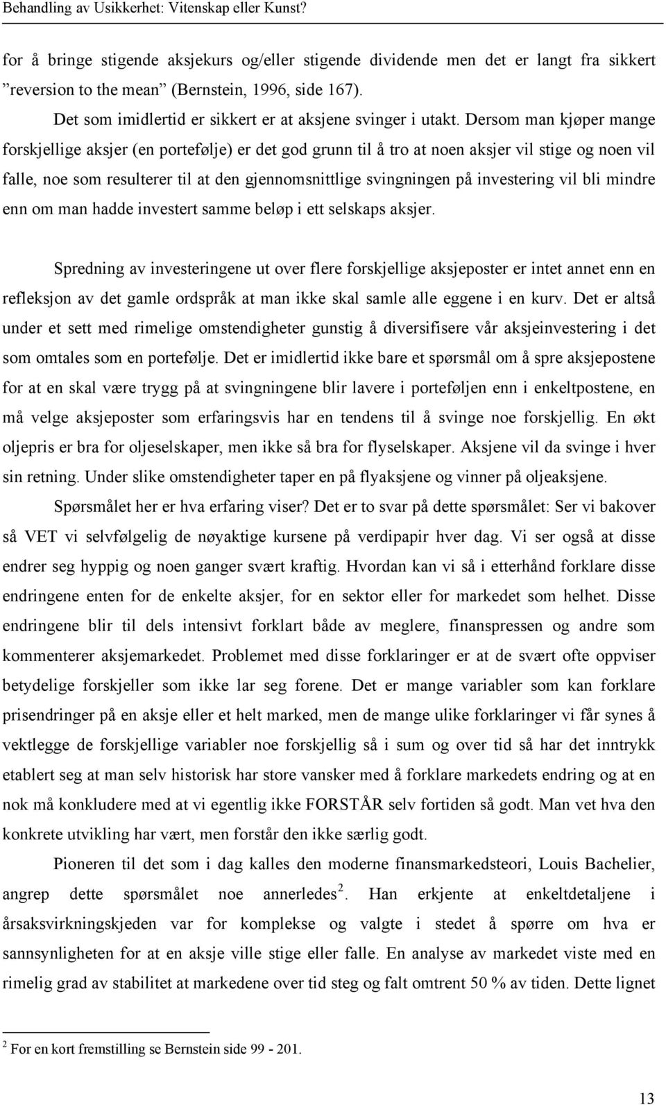 investering vil bli mindre enn om man hadde investert samme beløp i ett selskaps aksjer.