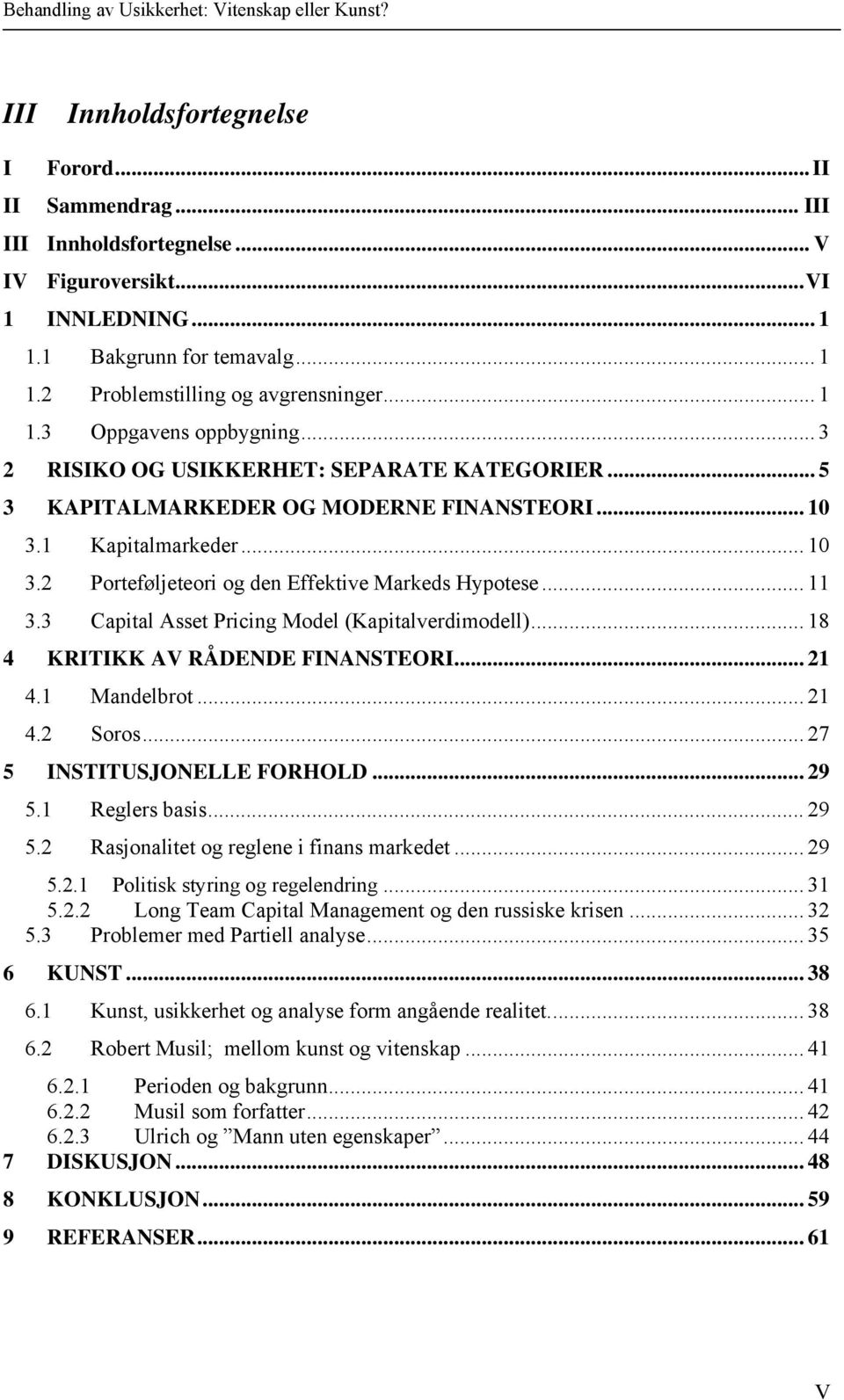 .. 11 3.3 Capital Asset Pricing Model (Kapitalverdimodell)... 18 4 KRITIKK AV RÅDENDE FINANSTEORI... 21 4.1 Mandelbrot... 21 4.2 Soros... 27 5 INSTITUSJONELLE FORHOLD... 29 5.