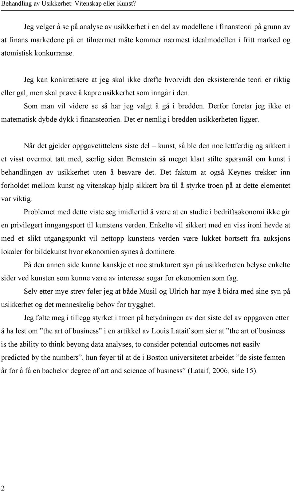 Som man vil videre se så har jeg valgt å gå i bredden. Derfor foretar jeg ikke et matematisk dybde dykk i finansteorien. Det er nemlig i bredden usikkerheten ligger.