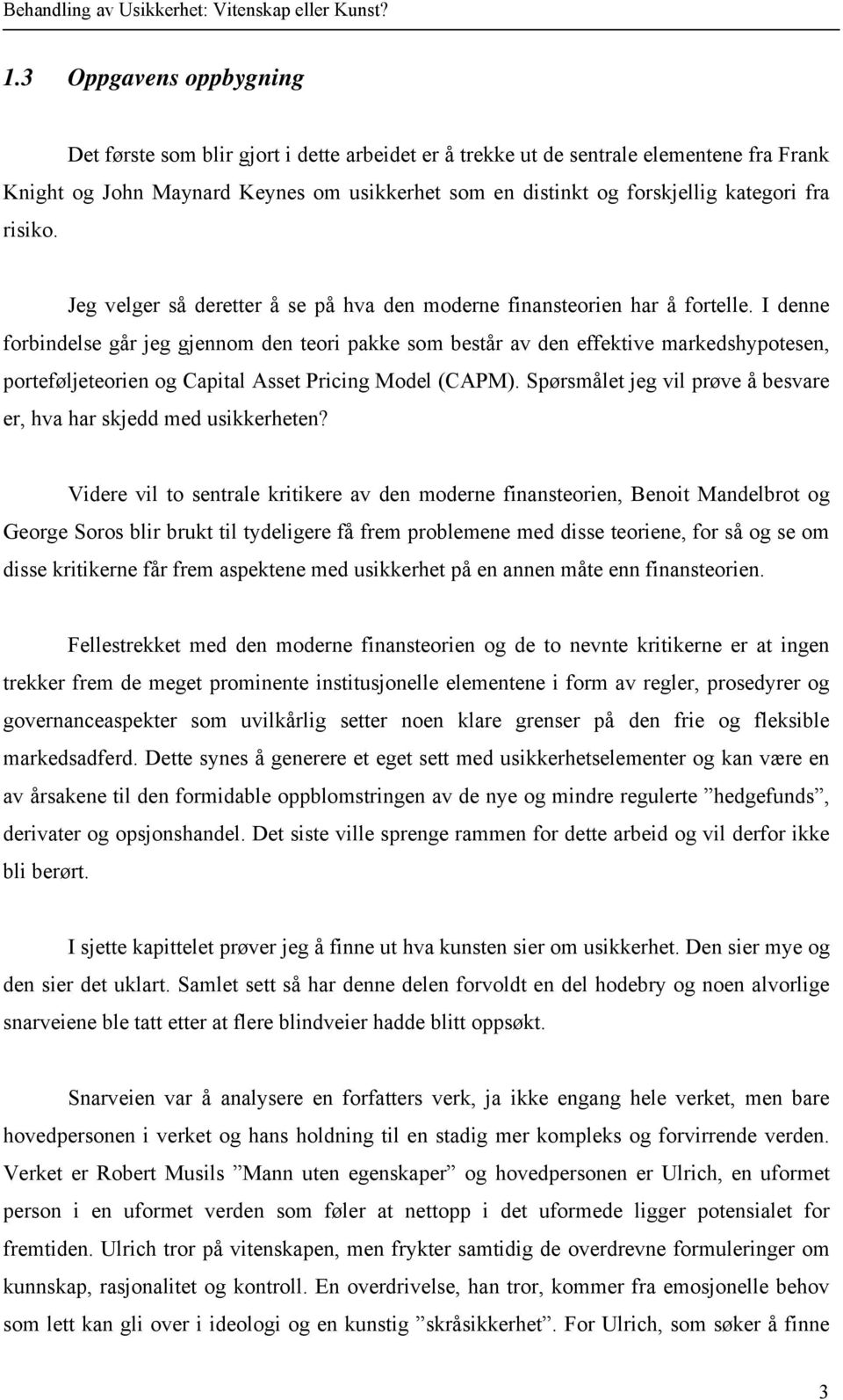 I denne forbindelse går jeg gjennom den teori pakke som består av den effektive markedshypotesen, porteføljeteorien og Capital Asset Pricing Model (CAPM).