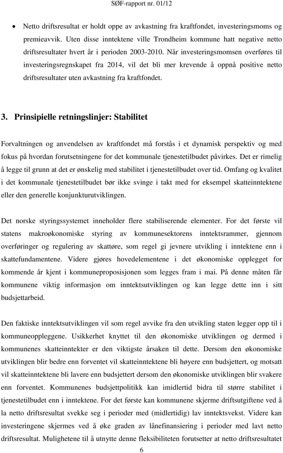 Når investeringsmomsen overføres til investeringsregnskapet fra 2014, vil det bli mer krevende å oppnå positive netto driftsresultater uten avkastning fra kraftfondet. 3.