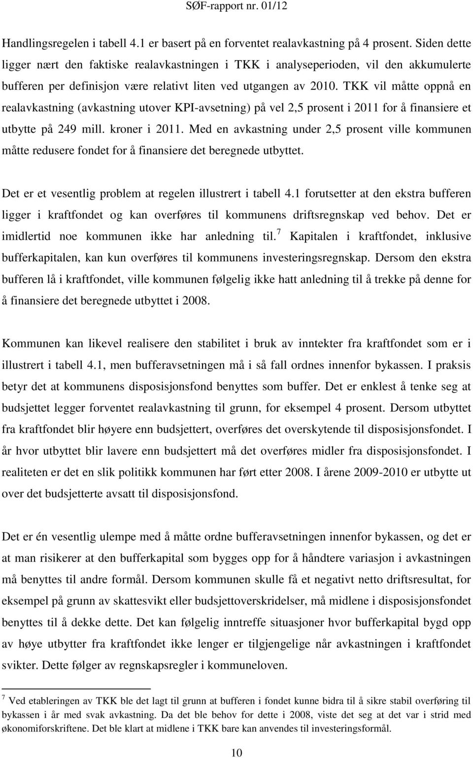 TKK vil måtte oppnå en realavkastning (avkastning utover KPI-avsetning) på vel 2,5 prosent i 2011 for å finansiere et utbytte på 249 mill. kroner i 2011.