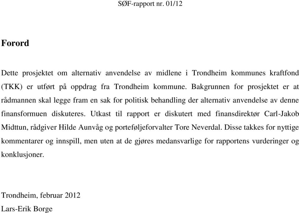 diskuteres. Utkast til rapport er diskutert med finansdirektør Carl-Jakob Midttun, rådgiver Hilde Aunvåg og porteføljeforvalter Tore Neverdal.