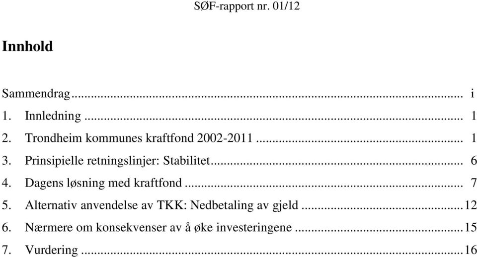 Prinsipielle retningslinjer: Stabilitet... 6 4. Dagens løsning med kraftfond.