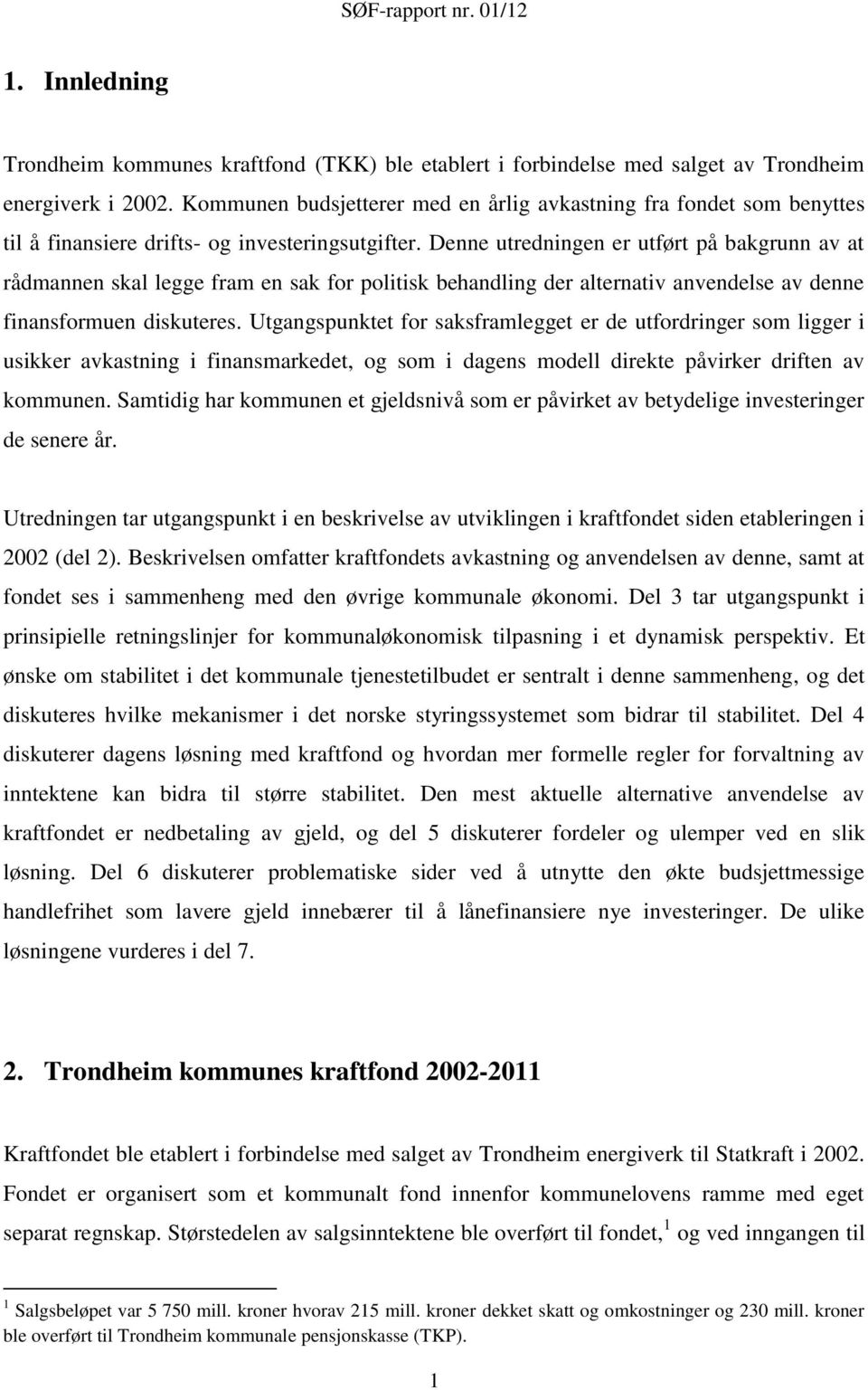 Denne utredningen er utført på bakgrunn av at rådmannen skal legge fram en sak for politisk behandling der alternativ anvendelse av denne finansformuen diskuteres.