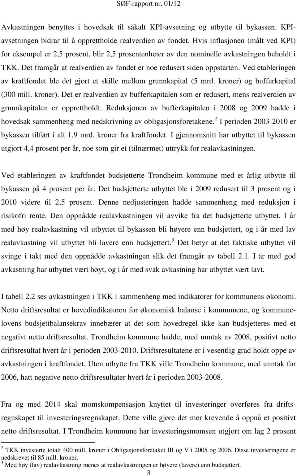 Ved etableringen av kraftfondet ble det gjort et skille mellom grunnkapital (5 mrd. kroner) og bufferkapital (300 mill. kroner). Det er realverdien av bufferkapitalen som er redusert, mens realverdien av grunnkapitalen er opprettholdt.