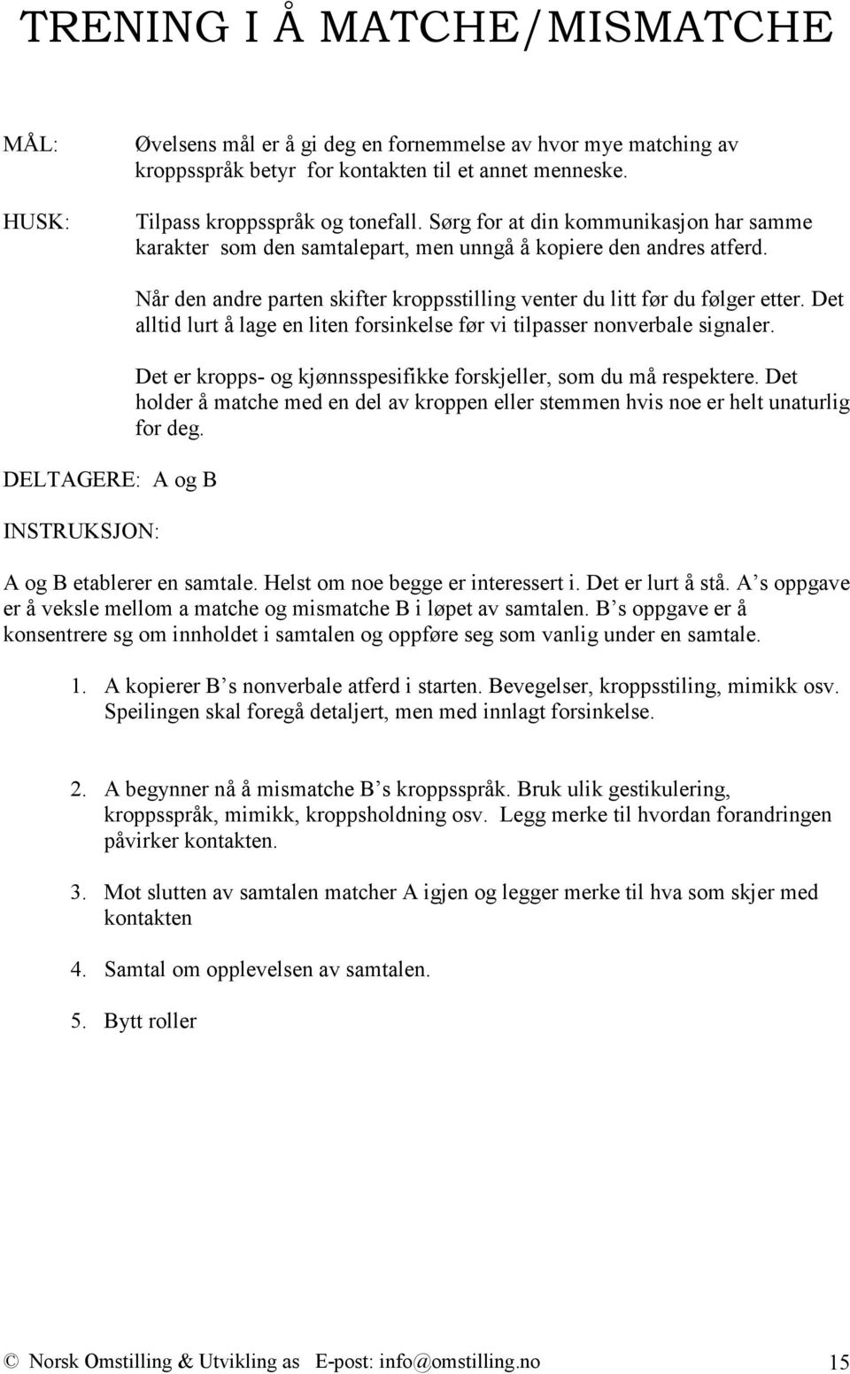 DELTAGERE: A og B INSTRUKSJON: Når den andre parten skifter kroppsstilling venter du litt før du følger etter. Det alltid lurt å lage en liten forsinkelse før vi tilpasser nonverbale signaler.