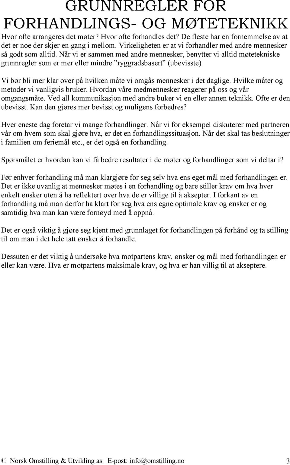 Når vi er sammen med andre mennesker, benytter vi alltid møtetekniske grunnregler som er mer eller mindre ryggradsbasert (ubevisste) Vi bør bli mer klar over på hvilken måte vi omgås mennesker i det