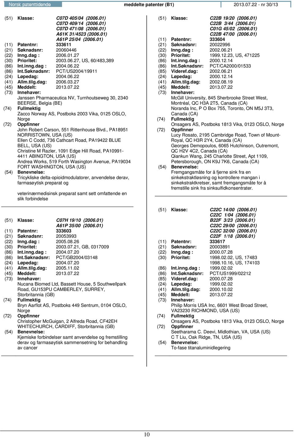 Søknadsnr: PCT/US2004/19911 (24) Løpedag: 2004.06.22 (41) Allm.tilg.dag: 2006.03.