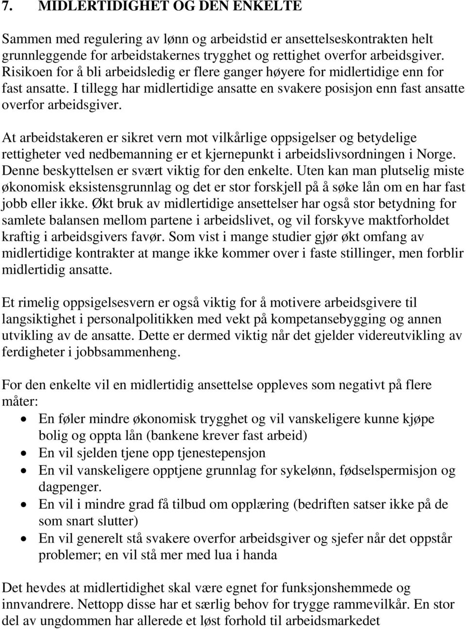 At arbeidstakeren er sikret vern mot vilkårlige oppsigelser og betydelige rettigheter ved nedbemanning er et kjernepunkt i arbeidslivsordningen i Norge.