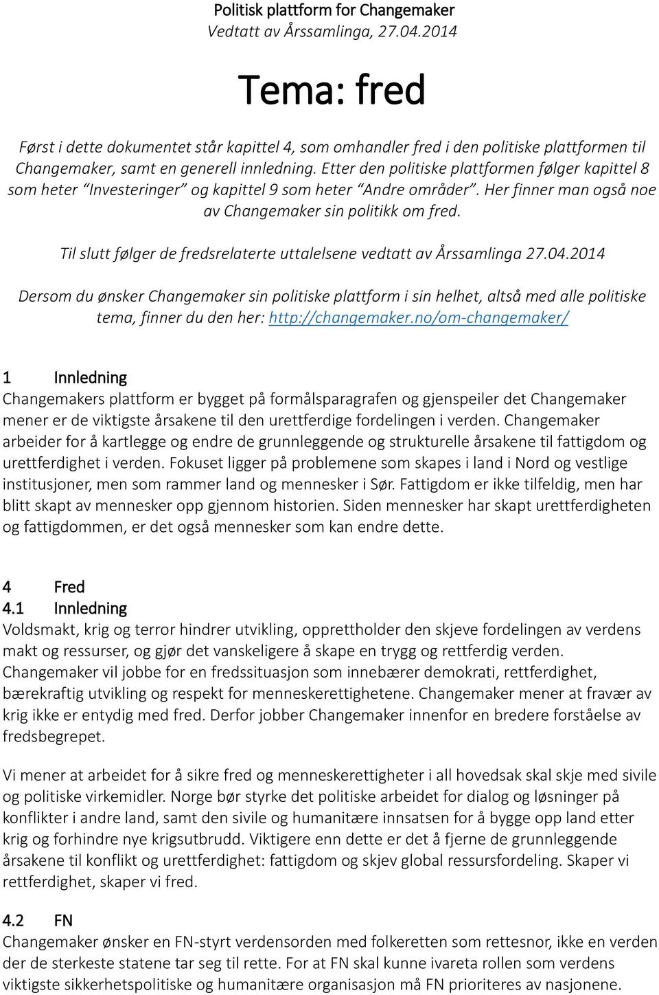 Etter den politiske plattformen følger kapittel 8 som heter Investeringer og kapittel 9 som heter Andre områder. Her finner man også noe av Changemaker sin politikk om fred.