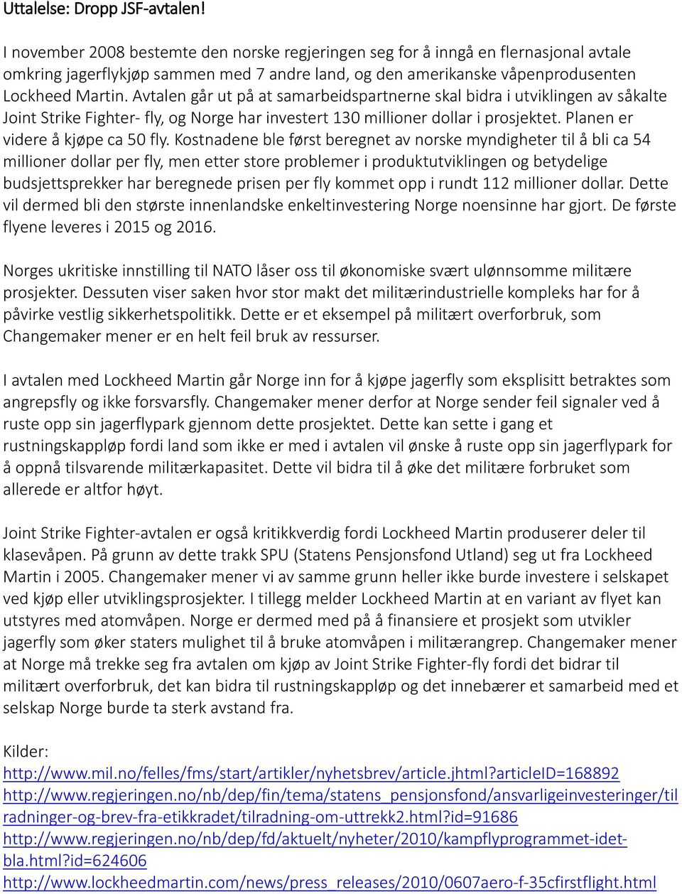 Avtalen går ut på at samarbeidspartnerne skal bidra i utviklingen av såkalte Joint Strike Fighter- fly, og Norge har investert 130 millioner dollar i prosjektet. Planen er videre å kjøpe ca 50 fly.