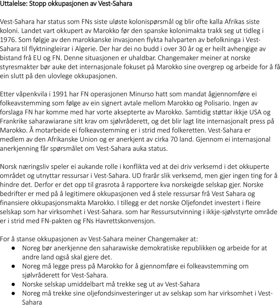 Som følgje av den marokkanske invasjonen flykta halvparten av befolkninga i Vest- Sahara til flyktningleirar i Algerie. Der har dei no budd i over 30 år og er heilt avhengige av bistand frå EU og FN.