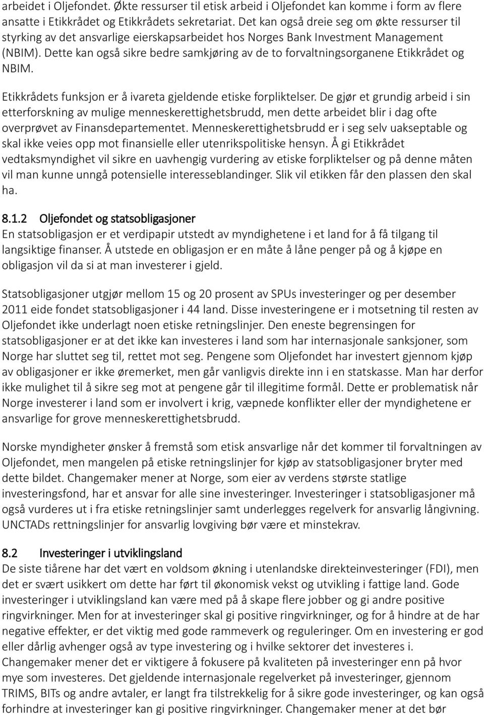 Dette kan også sikre bedre samkjøring av de to forvaltningsorganene Etikkrådet og NBIM. Etikkrådets funksjon er å ivareta gjeldende etiske forpliktelser.