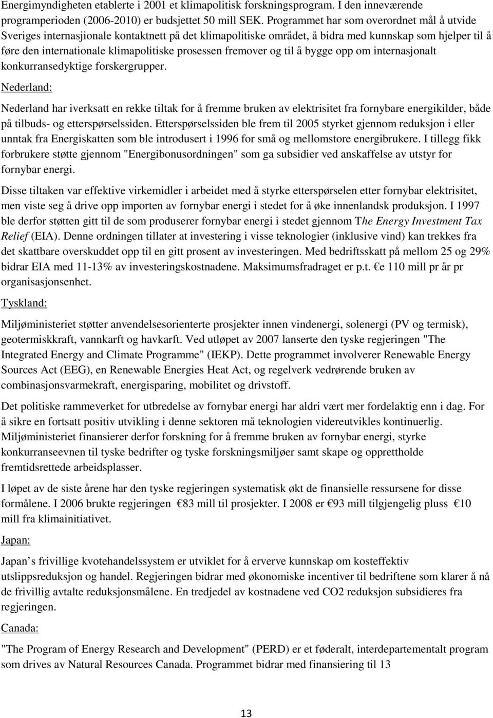 fremover og til å bygge opp om internasjonalt konkurransedyktige forskergrupper.