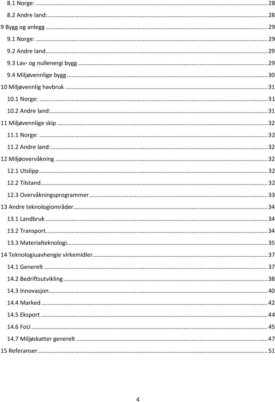 ..32 12.2 Tilstand...32 12.3 Overvåkningsprogrammer...33 13 Andre teknologiområder...34 13.1 Landbruk...34 13.2 Transport...34 13.3 Materialteknologi.