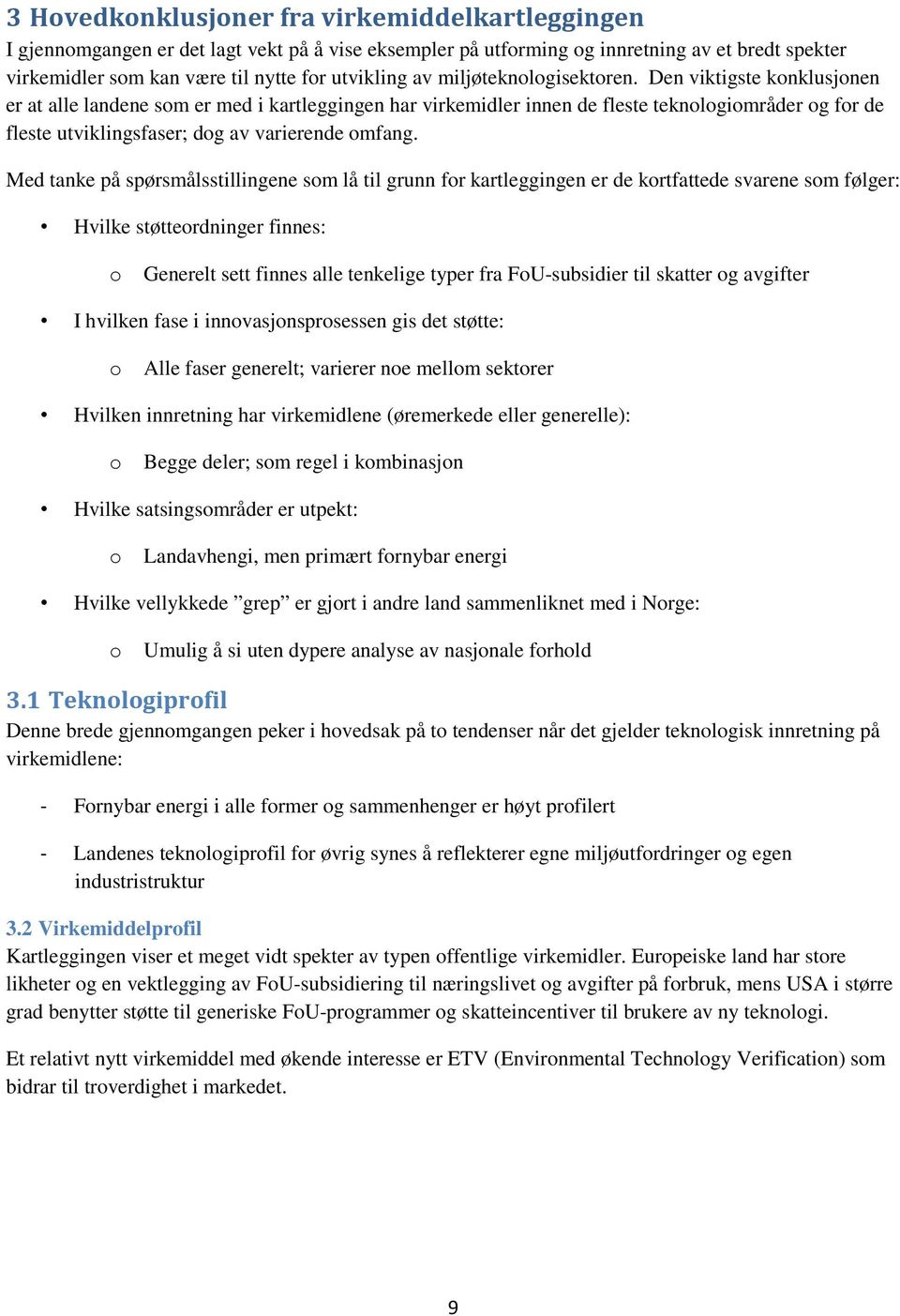 Den viktigste konklusjonen er at alle landene som er med i kartleggingen har virkemidler innen de fleste teknologiområder og for de fleste utviklingsfaser; dog av varierende omfang.