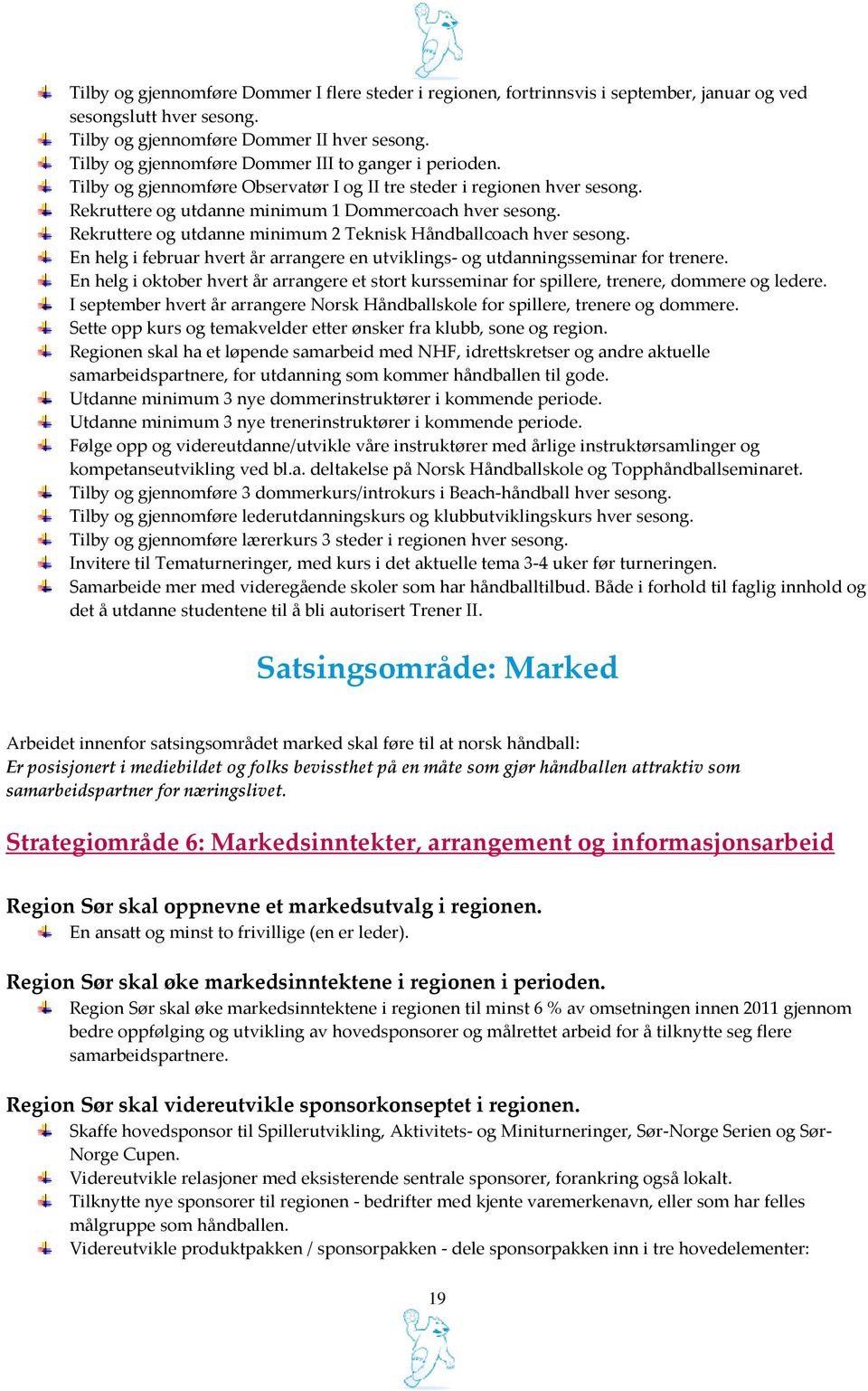 Rekruttere og utdanne minimum 2 Teknisk Håndballcoach hver sesong. En helg i februar hvert år arrangere en utviklings- og utdanningsseminar for trenere.