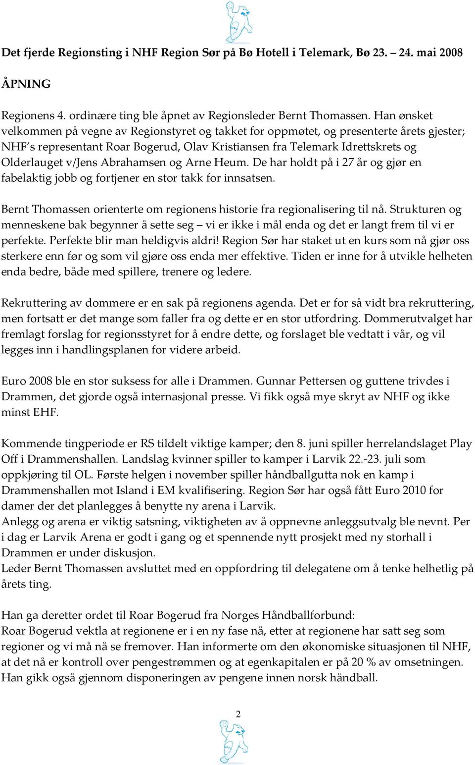 Abrahamsen og Arne Heum. De har holdt på i 27 år og gjør en fabelaktig jobb og fortjener en stor takk for innsatsen. Bernt Thomassen orienterte om regionens historie fra regionalisering til nå.